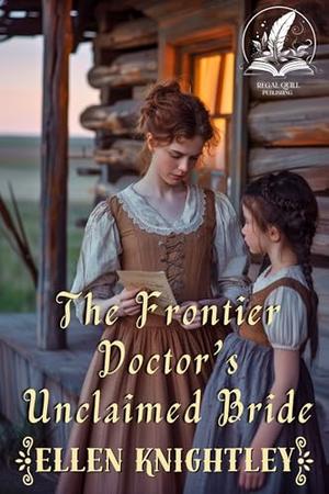 The Frontier Doctor’s Unclaimed Bride: A Historical Western Romance Novel by Ellen Knightley