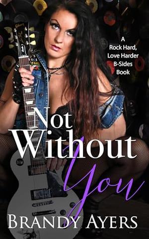 Not Without You: A Rock & Roll Why Choose Romance by Brandy Ayers