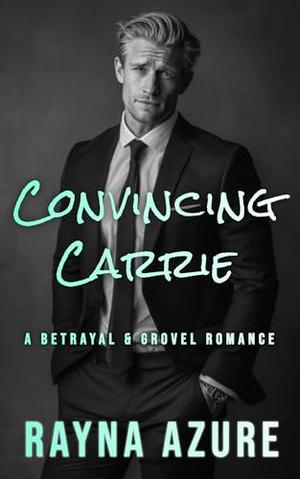 Convincing Carrie: A Betrayal & Grovel Romance (Second Chances in Indigo Falls #2)
