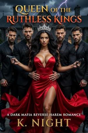 Queen of the Ruthless Kings: A Dark Mafia Reverse Harem Romance by K. Night