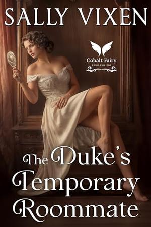 The Duke’s Temporary Roommate: A Historical Regency Romance Novel by Sally Vixen