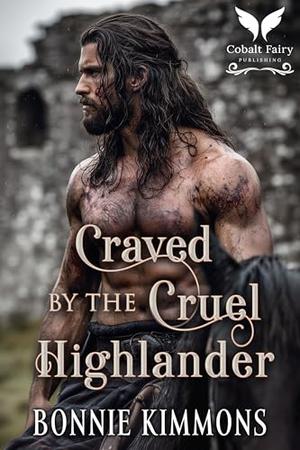 Craved by the Cruel Highlander: A Scottish Historical Romance Novel by Bonnie Kimmons