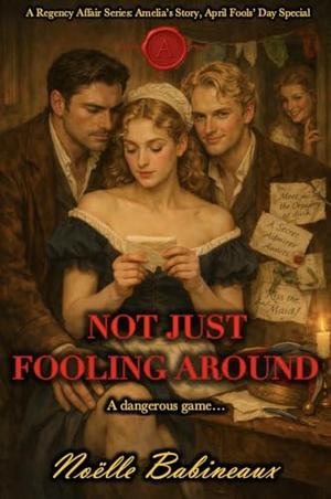 Not just Fooling Around: A scandalous, short, steamy Regency-era romance April Fools' Day Special'. Experience forbidden desire between a maid and her ... by Noëlle Babineaux