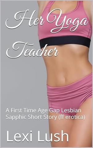Her Yoga Teacher: A First Time Age Gap Lesbian Sapphic Short Story (ff erotica) by Lexi Lush