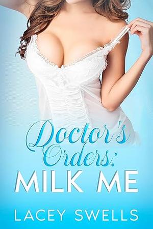 Doctor's Orders: Milk Me by Lacey Swells