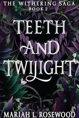 Teeth and Twilight: The Withering Saga Book 2 by Mariah L. Rosewood