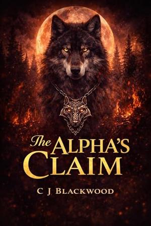 The Alpha's Claim: A Fated Mates Shifter Romance by C J Blackwood
