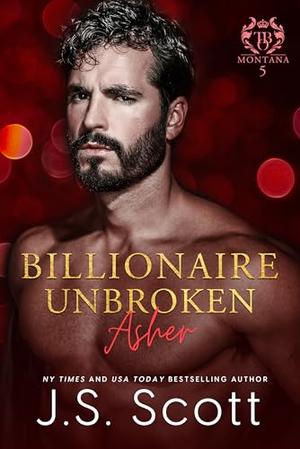 Billionaire Unbroken ~ Asher by J. S. Scott