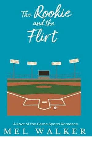 The Rookie and the Flirt: A Love of the Game Sports Romance by Mel Walker
