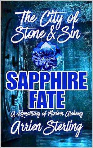 Sapphire Fate: A Romantasy of Modern Alchemy: The City of Stone & Sin by Ramoncito Gozar, Arrien Sterling