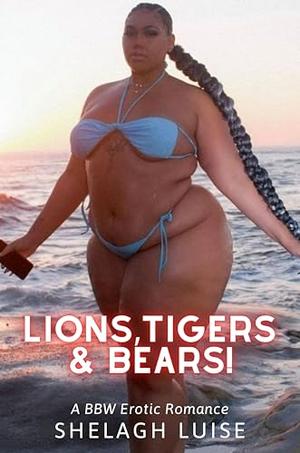 Lions,Tigers & Bears!: A BBW Erotic Romance by Shelagh Luise