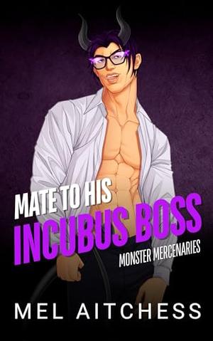Mate To His Incubus Boss by Mel Aitchess
