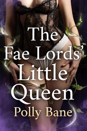 The Fae Lords' Little Queen: A Dark DDLG Why Choose Romantasy of Rough Submission, Forced Age Play, Brutal Discipline, and Captive Obedience in a Fae Realm by Polly Bane