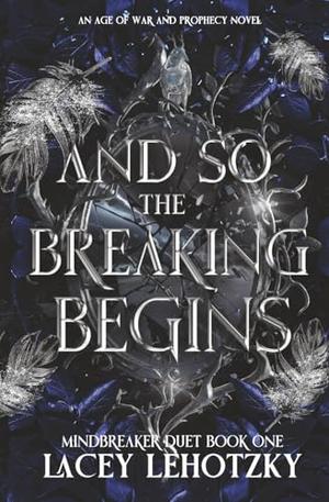 And So The Breaking Begins: Mindbreaker Duet, book 1 by Lacey Lehotzky