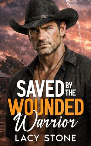 Saved by the Wounded Warrior: A Tale of Betrayal, Heartbreak, and Second Chances by Lacy Stone