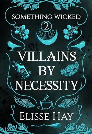Villains by Necessity: Something Wicked Book 2 by Elisse Hay