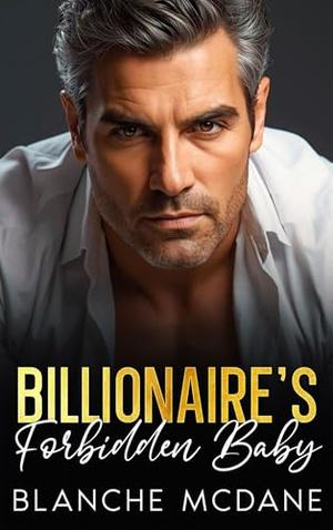 Billionaire's Forbidden Baby: An Age Gap, Best Friend’s Dad, Surprise Pregnancy Romance by Blanche McDane