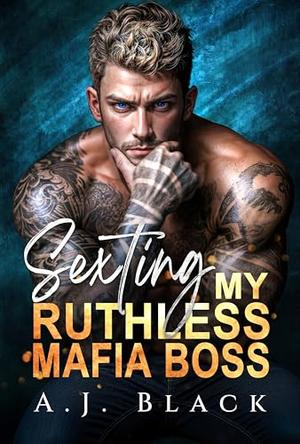 Sexting My Ruthless Mafia Boss: A Forbidden Boss × Secretary Age Gap Enemies to Lovers Taboo Office Romance by A. J. Black