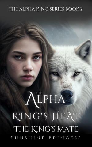 The Alpha King's Heart: The King's Mate by Sunshine Princess