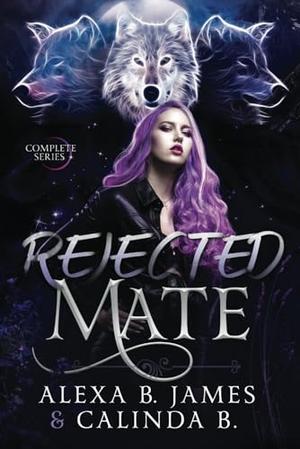 Rejected Mate: The Complete Trilogy by Alexa B. James, Calinda B.