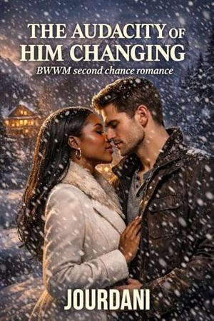 The Audacity of Him Changing: BWWM second chance romance by Jourdani
