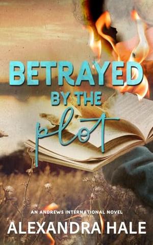Betrayed by the Plot: An Andrews International Novel by Alexandra Hale