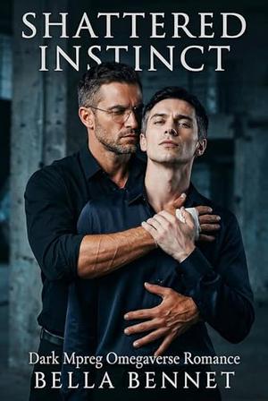 Shattered Instinct: Dark Mpreg Omegaverse Romance by Bella Bennet