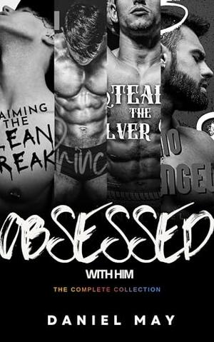 Obsessed With Him: The Complete Collection by Daniel May