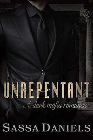 Unrepentant: A Dark Mafia Romance by Sassa Daniels