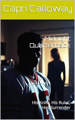Midnight Quarterback : His Knife, His Rules, Her Surrender by Capri Calloway