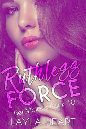 Ruthless Force : A Dark Contemporary Romance in a Sweet Omegaverse World (Her Vicious Pack #10)