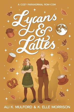 Lycans & Lattes by Ali K. Mulford, K. Elle Morrison