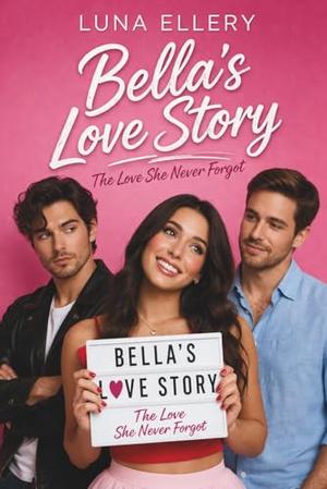 Bella’s Love Story: The Love She Never Forgot by Luna Ellery