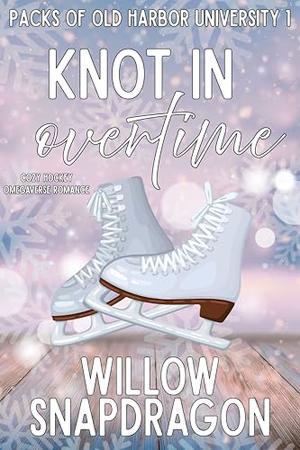 Knot In Overtime: Cozy Hockey Omegaverse Romance by Willow Snapdragon