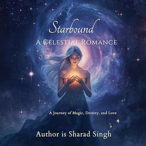Starbound: A Celestial Romance : A Journey of Magic, Destiny, and Love by Sharad Singh