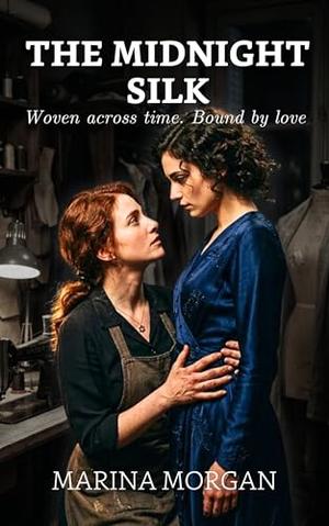 THE MIDNIGHT SILK: Woven across time. Bound by love by Marina Morgan
