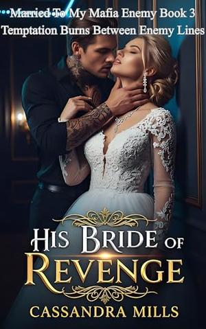 His Bride Of Revenge: Temptation Burns Between Enemy Lines by Cassandra Mills