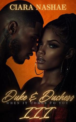 Duke & Duchess: When it Comes to You III by Ciara Nashae