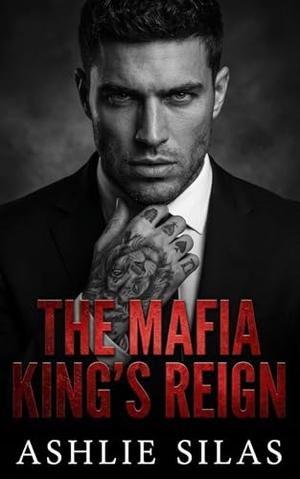 The Mafia King's Reign : A Dark Mafia, Age Gap Romance by Ashlie Silas