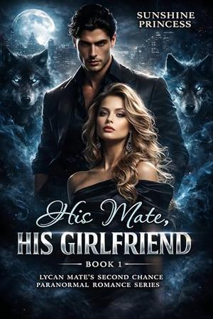 His Mate, His Girlfriend: Our Heir or Your Fated Mate? by Sunshine Princess