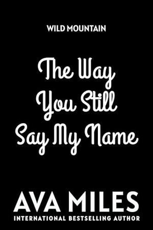 The Way You Still Say My Name by Ava Miles