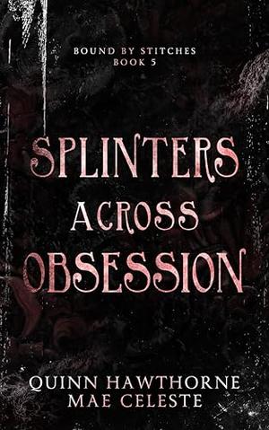 Splinters Across Obsession by Quinn Hawthorne, Mae Celeste