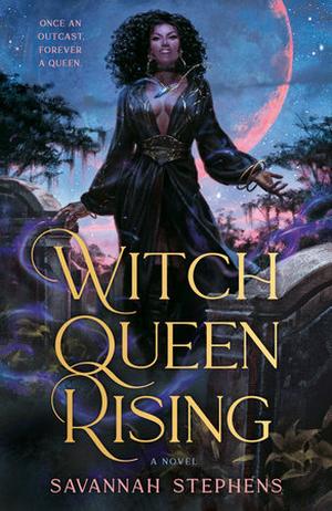 Witch Queen Rising by Savannah Stephens