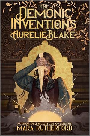 The Demonic Inventions of Aurelie Blake by Mara Rutherford
