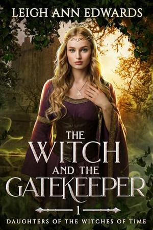The Witch and the Gatekeeper: A Romantic Fantasy of Magic and Destiny by Leigh Ann Edwards