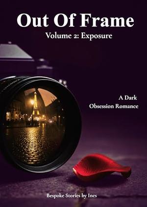 Out of Frame: Exposure: A Dark Romance of Secrets and Obsession by Inès Valmont