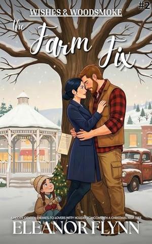 The Farm Fix: A Hidden Identity, Enemies-to-Lovers Witty Holiday Romcom with a Christmas Wish Tree by Eleanor Flynn