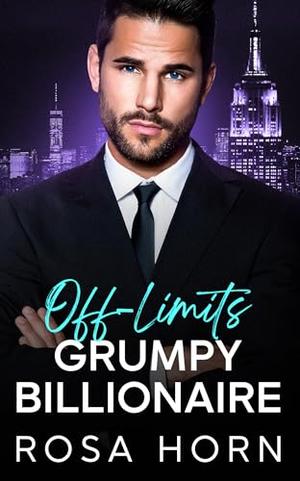 Off-Limits Grumpy Billionaire: A Fake Relationship Forced Proximity Romance by Rosa Horn