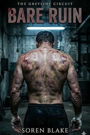 Bare Ruin: A Dark MM Romance (Underground Fighter × Medic, Pain Kink, Morally Grey, No Redemption Arc) by Soren Blake