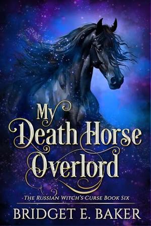 My Death Horse Overlord by Bridget E. Baker